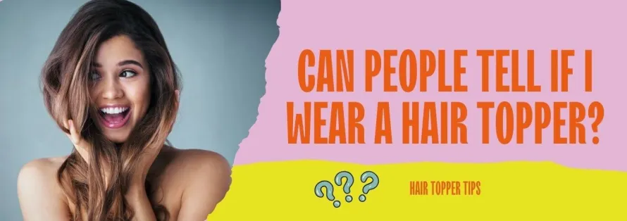 Can People Tell If You're Wearing a Hair Topper?